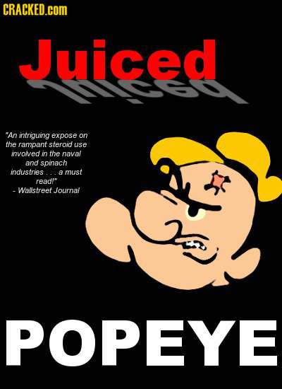 CRACKED.cOM Juiced An intriguing expose on the rampant steroid use involved in the naval and spinach industries.. a must read! -Wallstreet Journal P