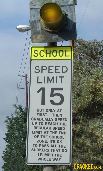 SCHOOL SPEED LIMIT 15 BUT ONLY AT FIRST... THEN GRADUALLY SPEED UP TO REACH THE REGULAR SPEED LIMIT AT THE END OF THE SCHOOL ZONE. ITS OK TO PASS ALL