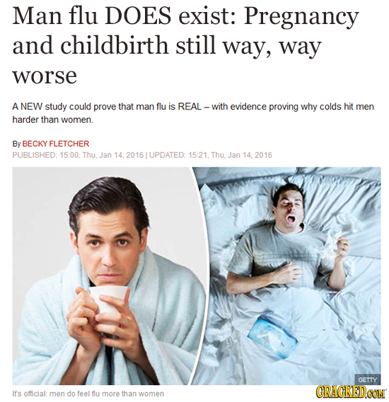 Man flu DOES exist: Pregnancy and childbirth still way, way worse A NEW study could prove that man flu is REAL- -with evidence proving why colds hit m