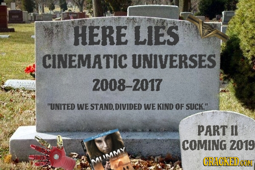 HERE LIES CINEMATIC UNIVERSES 2008-2017 UNITED WE STAND, DIVIDED WE KIND OF SUCK. PART Il COMING 2019 MIIMMV CRACKEDCO