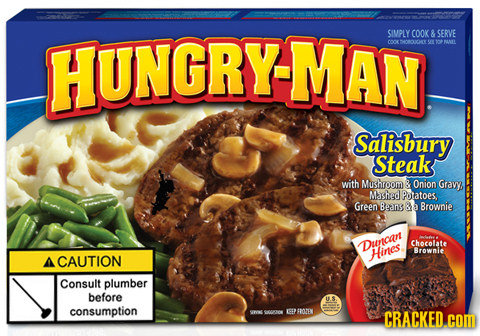 SIMPLY 8 HUNGRYMAN COOK SERVE COCK A Salisbury Steak with Mushroom Onion Gtravl, Mached Polatoes. Green Beans 8a Brownie Duncan Chocolate Browni A CAU