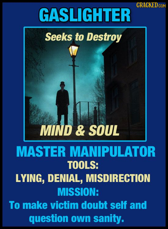 CRACKEDo GASLIGHTER Seeks to Destroy MIND & SOUL MASTER MANIPULATOR TOOLS: LYING, DENIAL, MISDIRECTION MISSION: To make victim doubt self and question