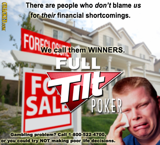 CRACKEDCON There are people who don't blame us for their financial shortcomings. FORECT We call them WINNERS. FULL FlE F SAL POKER Gambling problem? C