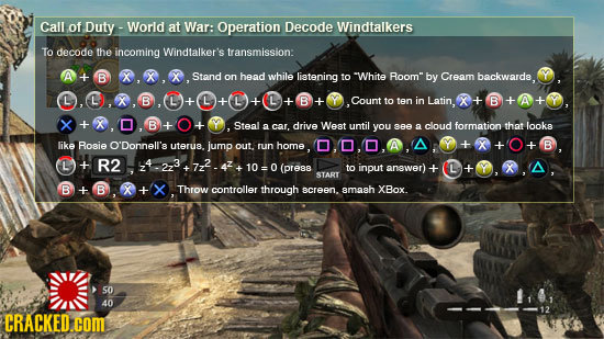 Call of Duty -World at War: Operation Decode Windtalkers To decode the incoming Windtalker's transmission B X Stand on head while listening to White R