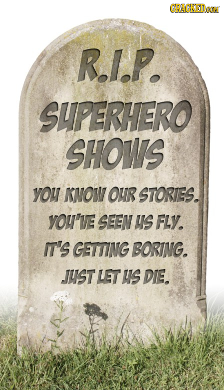 CRACKEDOON RI.P. SUPERHERO SHOWIS yOu KNOW OUR STORIES. YOU'E SEEN US FLY. IT'S GETTING BORING. JUST LET US DIE, 