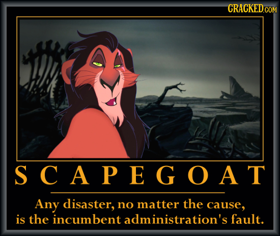 CRACKED.COM SCAPEGOAT Any disaster, no matter the cause, is the incumbent administration's fault.
