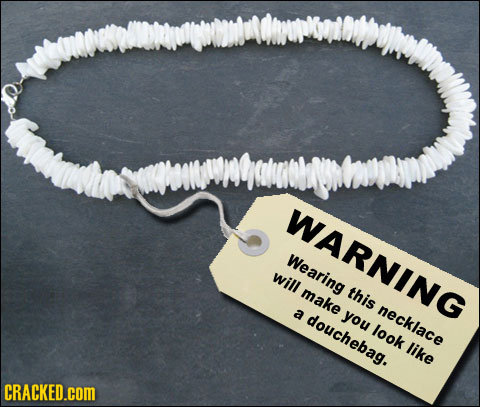 WARNING Wearing will make this a you necklace douchebag. look like CRACKED.cOM