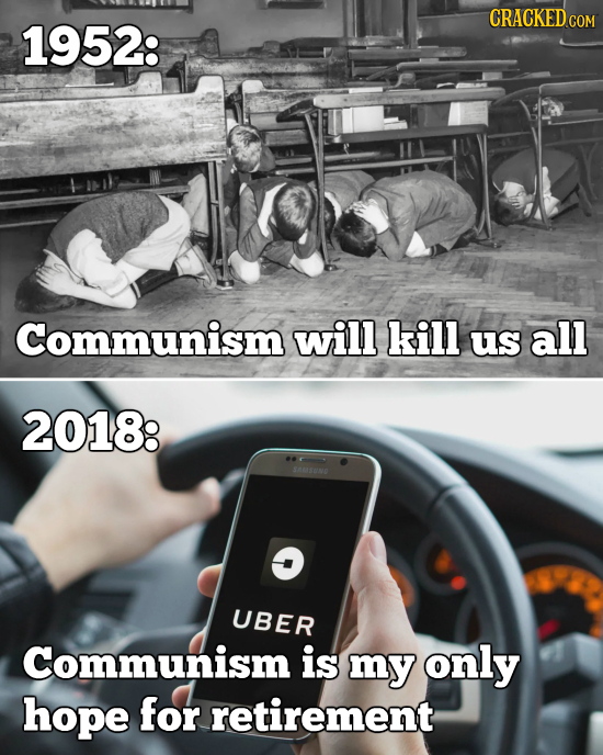 CRACKED ce 1952: COM Communism will kill us all 2018: SASON UBER Communism is my only hope for retirement