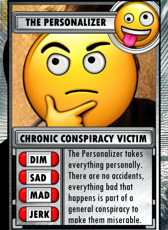 CRACKEDCON THE PERSONALIZER CHRONIC CONSPIRACY VICTIM The Personalizer takes DIM everything personally. SAD There are no accidents, everything bad tha