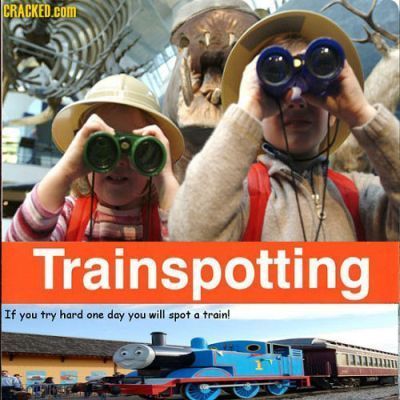 CRACKED.com Trainspotting If you try hard one day you will spot a trainl