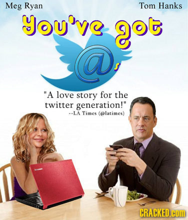Meg Ryan Tom Hanks you've ot A love story for the twitter generation! --LA Times (@latimes) CRACKED.cOM