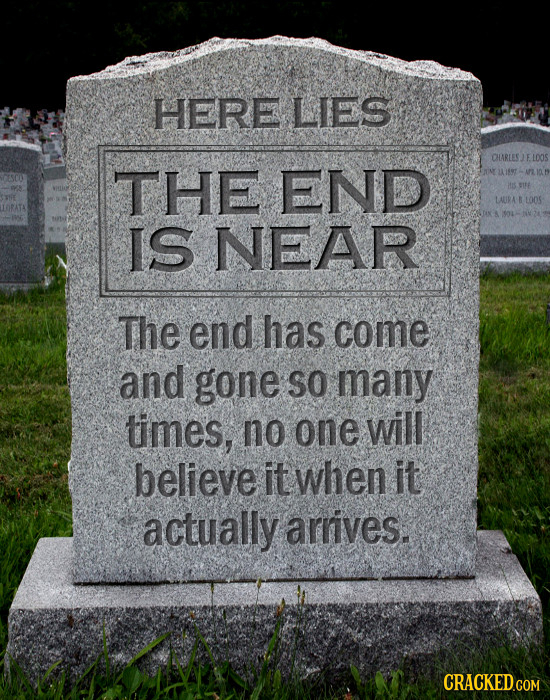 HERE LIES CHARLESJEL THE END LAURA LOOS IS NEAR The end has come and gone SO many times, no one will believe it when it actually arrives.