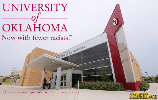 UNIVERSITY of OKLAHOMA Now with fewer racists!* Clinic Heiss GHA Peoaite University cannot guarantec number OT lack of racists. 