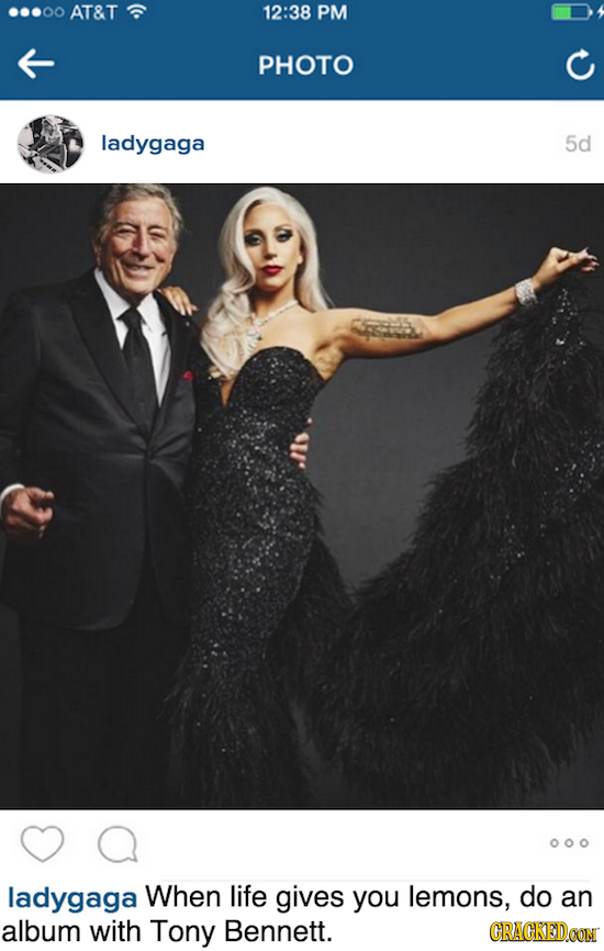 AT&T 12:38 PM PHOTO ladygaga 5d ladygaga When life gives you lemons, do an album with Tony Bennett. CRACKEDOON