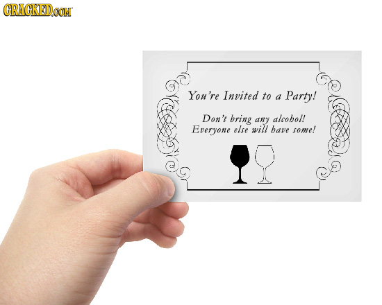 CRACKEDOOM You're Invited to a Party! Don't bring any alcohol! Everyone else will bave some!
