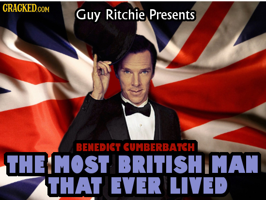 CRACKED.COM Guy Ritchie Presents BENEDICT CUMBERBATCH THE MOST BRITISH MAN THAT EVER LIVED