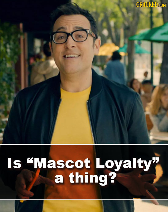 CRACKED.COM ls Mascot Loyalty a thing?