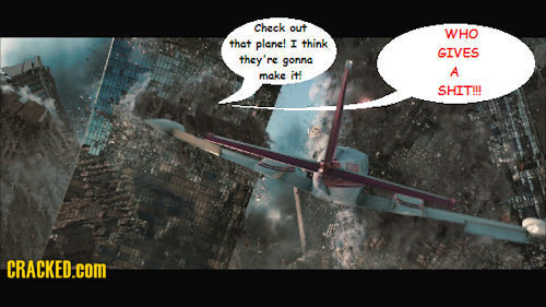 Check out WHO thet plane! I think GIVES they're gonna A make it SHITII! CRACKED.coM 