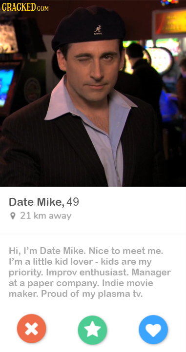 CRACKEDCON Date Mike, 49 21 km away Hi, I'm Date Mike. Nice to meet me. I'm a little kid lover-kids are my priority. Improv enthusiast. Manager at a p