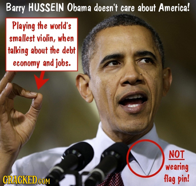 Barry HUSSEIN Obama doesn't care about America! Playing the world's smallest violin, when talking about the debt economy and jobs. NOT wearing flag pi