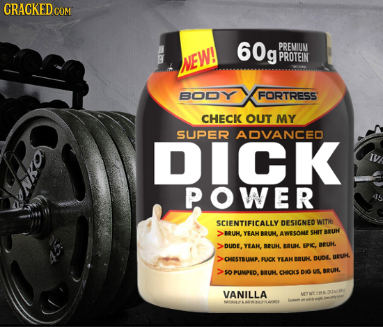 60g PREMIUM NEW! PROTEIN BODY FORTRESS' CHECK OUT MY SUPER AOVANCED DICK POWER SCIENTIFICALLY DESIGNED WITH: BRUH,AHBRUH. AWESOME SHIT BRUH DUDE,YEAH,