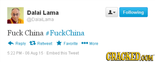 Dalai Lama L Following Dalallarma Fuck China #FuckChina Reply t2 Retweet Favorite More 522 PM. 06 Aug 15 Embed this Tweet CRACKEDO CONT