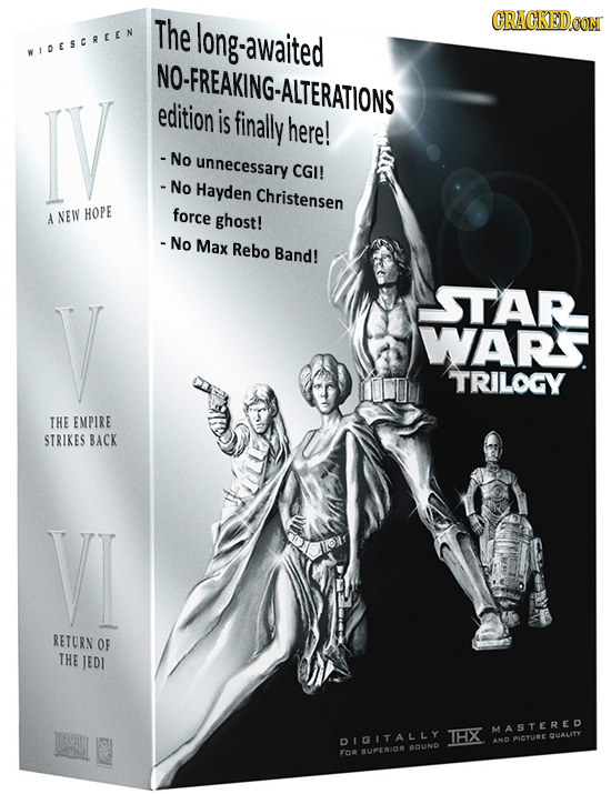 The long-awaited GRACKEDO WLOESOREEN O-FREAKING-ALTERATIONS IV edition is finally here! - No unnecessary CGI! - No Hayden Christensen A NEY HOPE force
