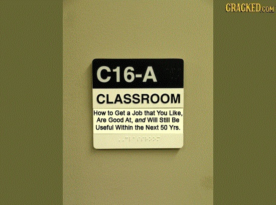 CRACKED CON C16-A CLASSROOM How to Get a Job that You Like, Are Good At, and Will Still Be Useful Within the Next 50 Yrs.