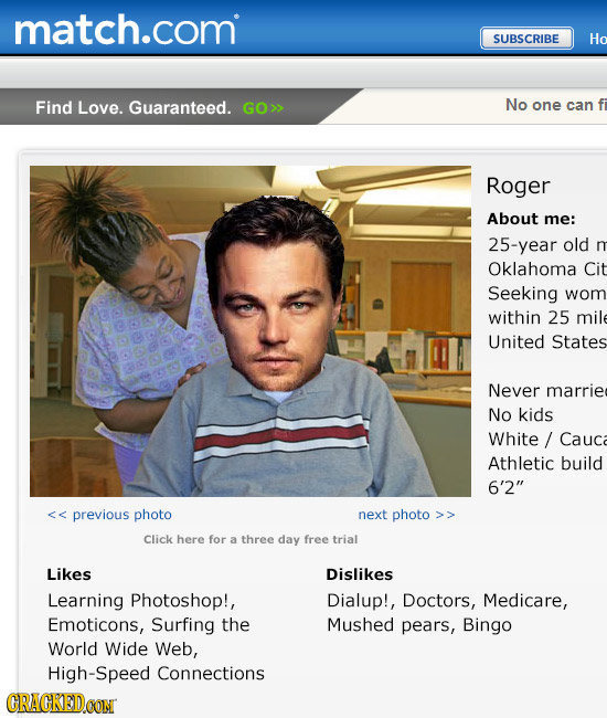 match.com SUBSCRIBE Ho Find Love. Guaranteed. GO>> No one can Roger About me: 25-year old n Oklahoma Cit Seeking wom within 25 mile United States Neve