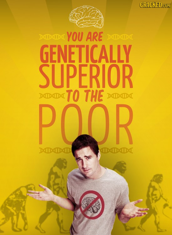 JXXIIX YOU ARE XXIX GENETICALLY SUPERIOR DEDIX TO THE POOR LXIIXI ODODII