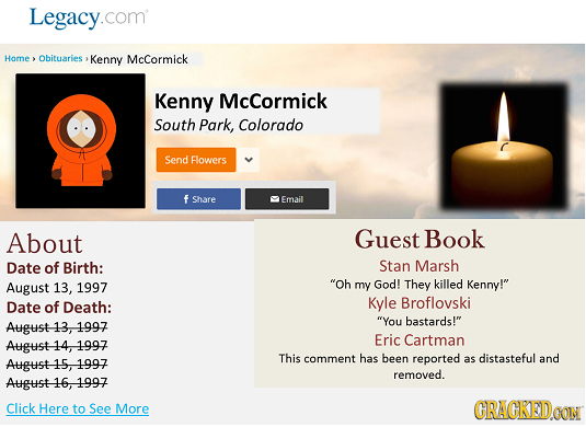 Legacy.com Home Obituaries Kenny McCormick Kenny McCormick South Park, Colorado Send Flowers f Share Email About Guest Book Date of Birth: Stan Marsh