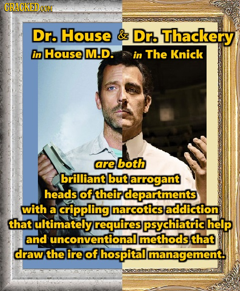 GRACKEDCO COM Dr. House & Dr. Thackery in House M.D. in The Knick are both brilliant but arrogant heads of their departments with a crippling narcotic