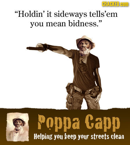 CRACKED. HOI Holdin' it sideways tells'em you mean bidness. PoPpA Capp Helping you keep your streets clean