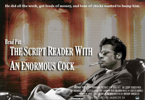 He did all the work, got loads of money, and tons of chicks wanted to hump him. Brad Pitt THE SCRIPT READER WITH AN ENORMOUS COCK MARME PROATS FRARMOI