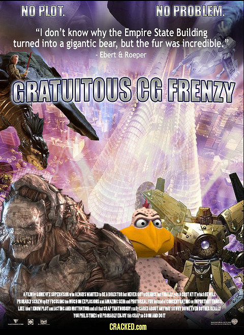 NO PLOT. NO PROBLEM, I don't know why the Empire State Building turned into a gigantic bear, but the fur was incredible. - Ebert & Roeper GRATUITOUS