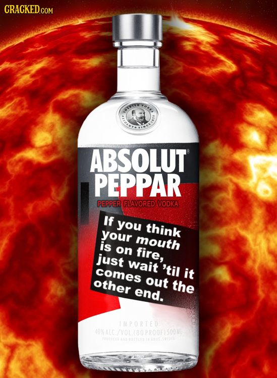 CRACKEDO COM VOr. TET ABSOLUT PEPPAR PEPPER FLAVORED VODKA If you think your mouth is on fire, just wait 'til comes it other out the end. IMPORTED 0%