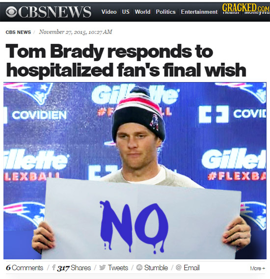 CBSNEWS Video US World Politics Entertainment L 1I CBS NEWS November 27, 2015, 10:27 AM Tom Brady responds to hospitalized fan's final wish COVIDIEN C