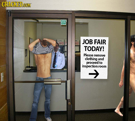 CRACKED CONT JOB FAIR TODAY! Please remove clothing and proceed to inspection room