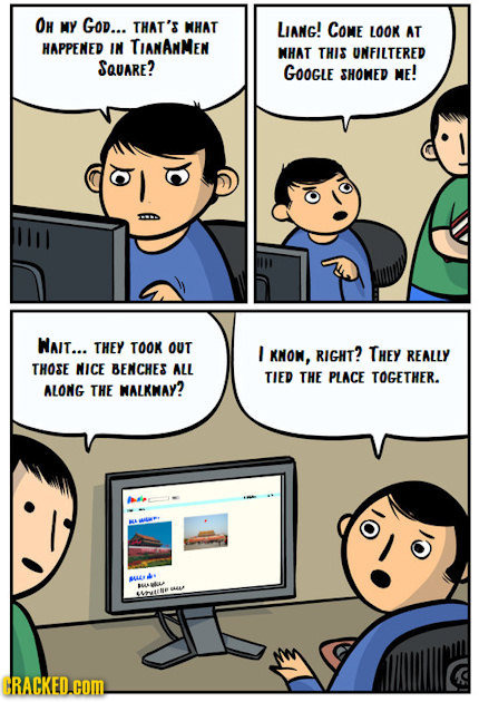 OH MY GOD... THAT'S NHAT LIANG! COME LOOK AT HAPPENED IN TIANANMEN NHAT THIS UNFILTERED SQARE? GOOGLE SHONED ME! WAIT... THEY TOOK OUT I KNON. RIGHT?