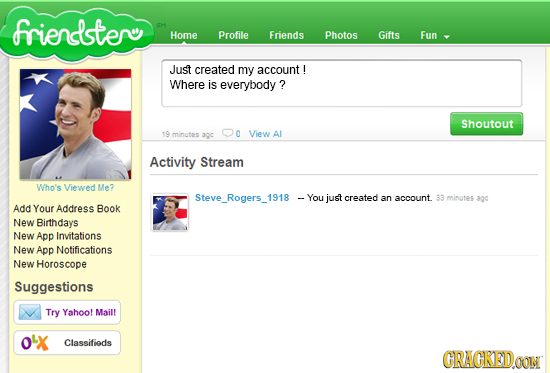 friencster H Home Profile Friends Photos Gifts Fun Just created my account! Where is everybody ? Shoutout 19 minutes aoc o View Al Activity Stream Who