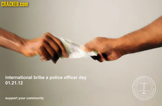 CRACKED.cOM international bribe a police officer day at Im 01.21.12 TI I support your community an 4rs