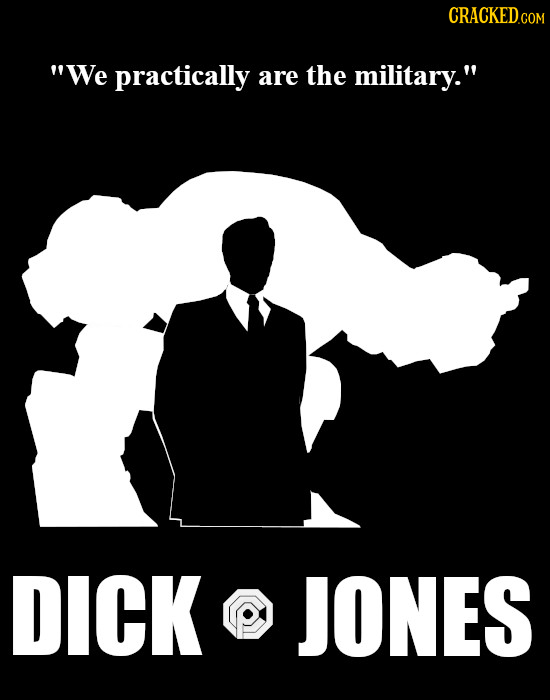 CRACKEDCO We practically are the military. DICK p JONES
