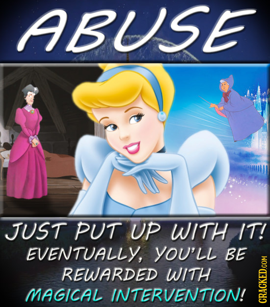 ABUSE JUST PUT UP WITH IT! EVENTUALLY, YOU'LL BE REWARDED WITH MAGICAL INTERVENTION! GRAGH 