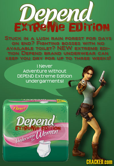 Depend EXTRENE EDITION STUCK IN A LUSH RAIN FOREST FOR DAYS ON END? FIGHTING BOSSES WITH NO AVAILABLE TOILET? NEW EXTREME EDI- TION DEPEND BRAND UNDER
