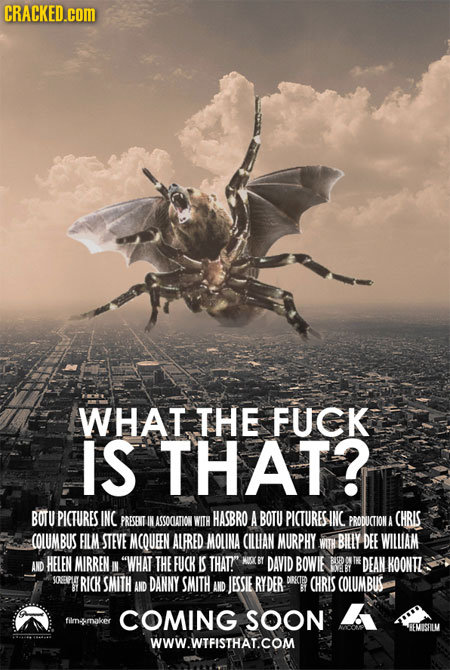 CRACKED.cOM WHAT THE FUCK IS THAT? BOTU PICTURES INC PRESENT TIN ASSOCIATIOAN WITH HASBRO A BOTU PICTURESINC PRODUCTION A CHRIS COLUMBUS FILM STEVE MC