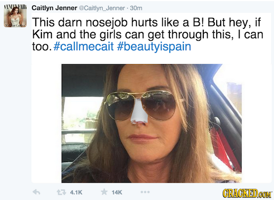 Caitlyn Jenner @Caitlyn_Jenner 30m This darn nosejob hurts like a B! But hey, if Kim and the girls can get through this, I can too. #callmecait #beaut