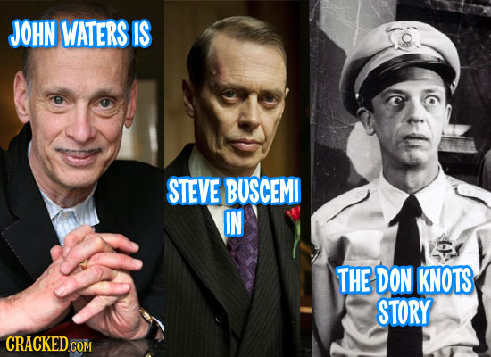 JOHN WATERS IS STEVE BUSCEMI IN THE DON KNOTS STORY
