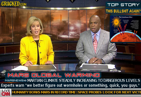 CRACKED.COM TOP STORY THIS BULLSHIT AGAIN? the renhne e MARS GLOBAL WARMING MARSNEWSHO MARTIAN CLIMATE STEADILY INCREASING TO DANGEROUS LEVELS Experts