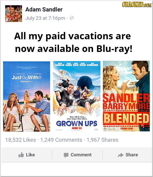 Adam Sandler July 23 at 7:16pm All my paid vacations are now available on Blu-ray! O SARIDTER MTES ROKK SPLDE SOHDEEIDER USANDLED ETRANSTOM JustGowith