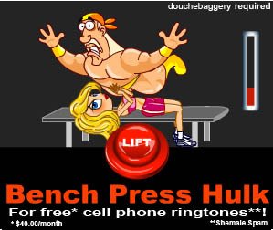 douchebaggery required LIFT Bench Press Hulk For free* cell phone ringtones* $40.00/month Shemale Spar